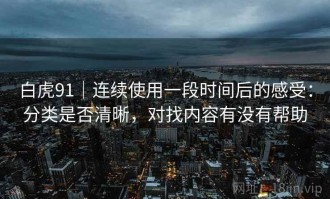 白虎91｜连续使用一段时间后的感受：分类是否清晰，对找内容有没有帮助