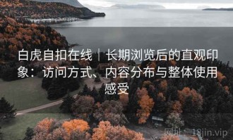 白虎自扣在线｜长期浏览后的直观印象：访问方式、内容分布与整体使用感受