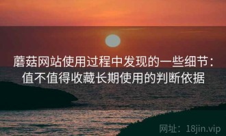 蘑菇网站使用过程中发现的一些细节：值不值得收藏长期使用的判断依据