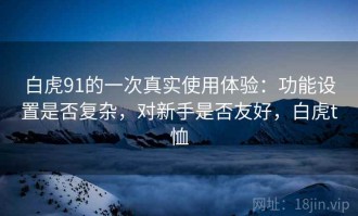 白虎91的一次真实使用体验：功能设置是否复杂，对新手是否友好，白虎t恤
