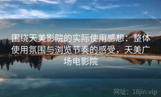 围绕天美影院的实际使用感想：整体使用氛围与浏览节奏的感受，天美广场电影院