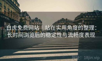 白虎免费网站｜站在实用角度的整理：长时间浏览后的稳定性与流畅度表现