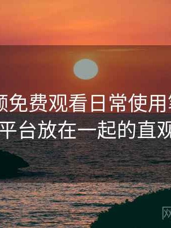 白虎视频免费观看日常使用笔记：与同类平台放在一起的直观对比