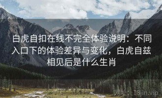 白虎自扣在线不完全体验说明：不同入口下的体验差异与变化，白虎自兹相见后是什么生肖