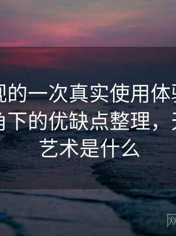 天美影视的一次真实使用体验：普通用户视角下的优缺点整理，天美影像艺术是什么