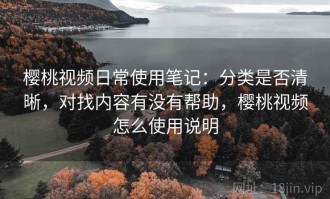 樱桃视频日常使用笔记：分类是否清晰，对找内容有没有帮助，樱桃视频怎么使用说明