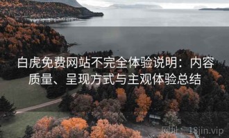 白虎免费网站不完全体验说明：内容质量、呈现方式与主观体验总结