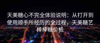 天美糖心不完全体验说明：从打开到使用顺手所经历的全过程，天美糖艺棒棒糖价格