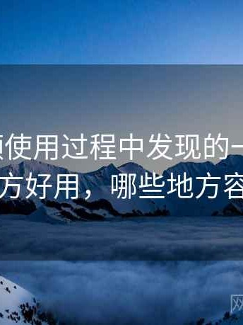 樱桃视频使用过程中发现的一些细节：哪些地方好用，哪些地方容易踩坑